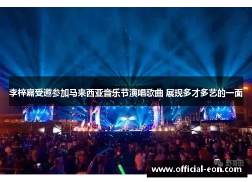 李梓嘉受邀参加马来西亚音乐节演唱歌曲 展现多才多艺的一面