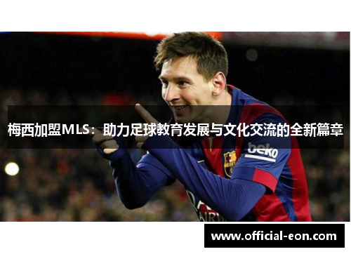 梅西加盟MLS：助力足球教育发展与文化交流的全新篇章