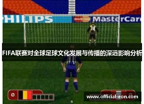 FIFA联赛对全球足球文化发展与传播的深远影响分析