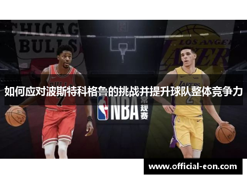 如何应对波斯特科格鲁的挑战并提升球队整体竞争力
