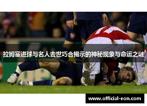 拉姆塞进球与名人去世巧合揭示的神秘现象与命运之谜