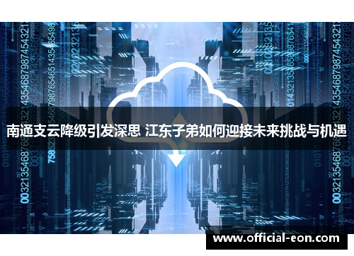南通支云降级引发深思 江东子弟如何迎接未来挑战与机遇