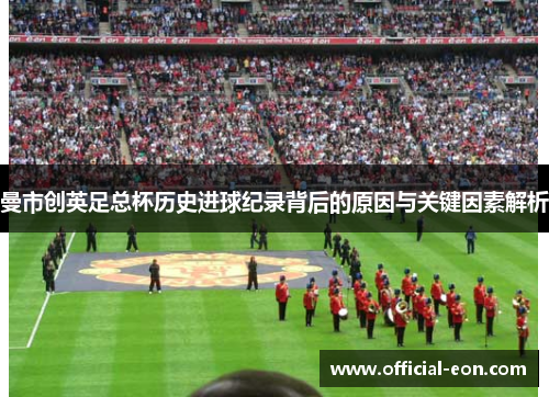 曼市创英足总杯历史进球纪录背后的原因与关键因素解析