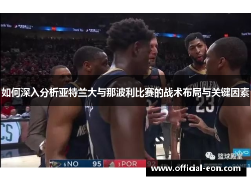 如何深入分析亚特兰大与那波利比赛的战术布局与关键因素