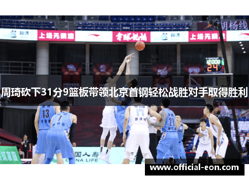 周琦砍下31分9篮板带领北京首钢轻松战胜对手取得胜利