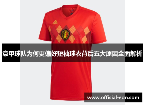 意甲球队为何更偏好短袖球衣背后五大原因全面解析