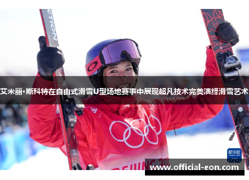 艾米丽·斯科特在自由式滑雪U型场地赛事中展现超凡技术完美演绎滑雪艺术