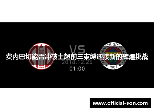 费内巴切能否冲破土超前三束缚迎接新的辉煌挑战