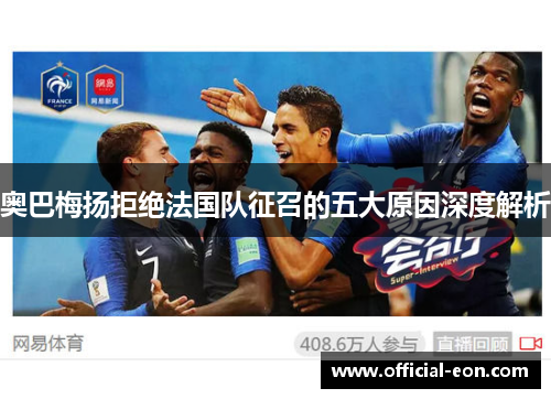 奥巴梅扬拒绝法国队征召的五大原因深度解析