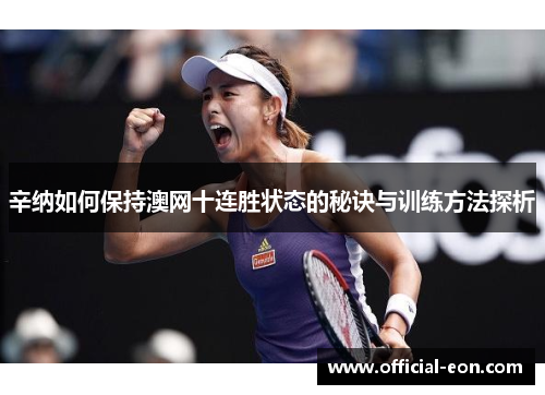 辛纳如何保持澳网十连胜状态的秘诀与训练方法探析