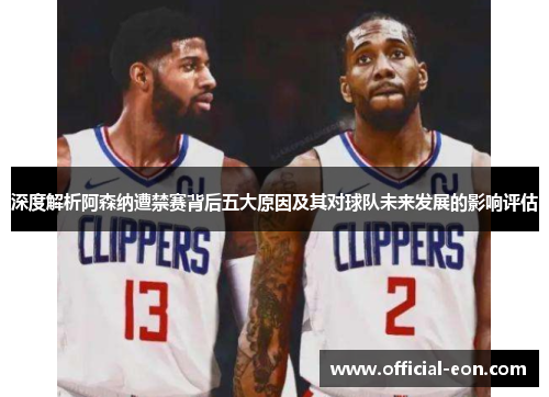 深度解析阿森纳遭禁赛背后五大原因及其对球队未来发展的影响评估