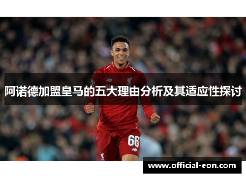 阿诺德加盟皇马的五大理由分析及其适应性探讨