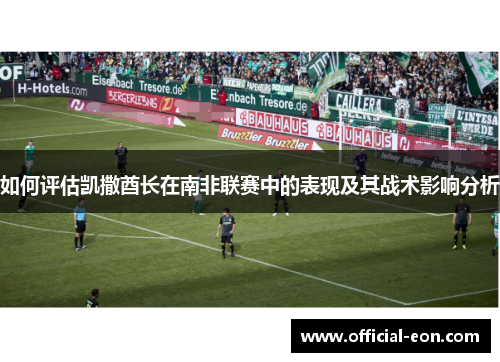 如何评估凯撒酋长在南非联赛中的表现及其战术影响分析